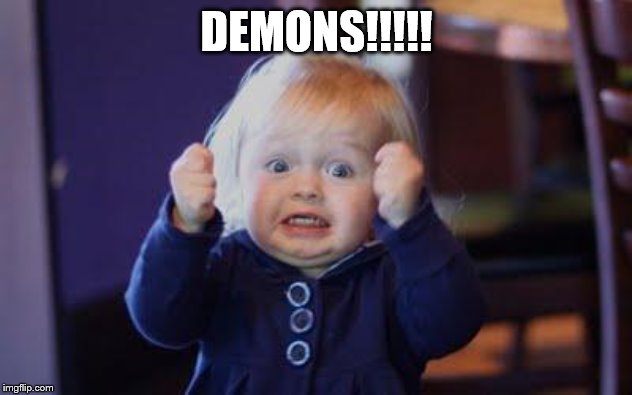 excited kid | DEMONS!!!!! | image tagged in excited kid | made w/ Imgflip meme maker