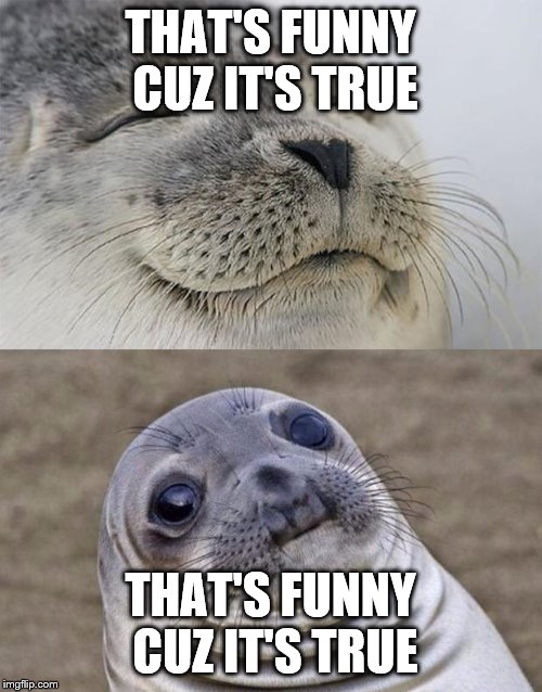 Short Satisfaction VS Truth Meme | THAT'S FUNNY CUZ IT'S TRUE THAT'S FUNNY CUZ IT'S TRUE | image tagged in memes,short satisfaction vs truth | made w/ Imgflip meme maker