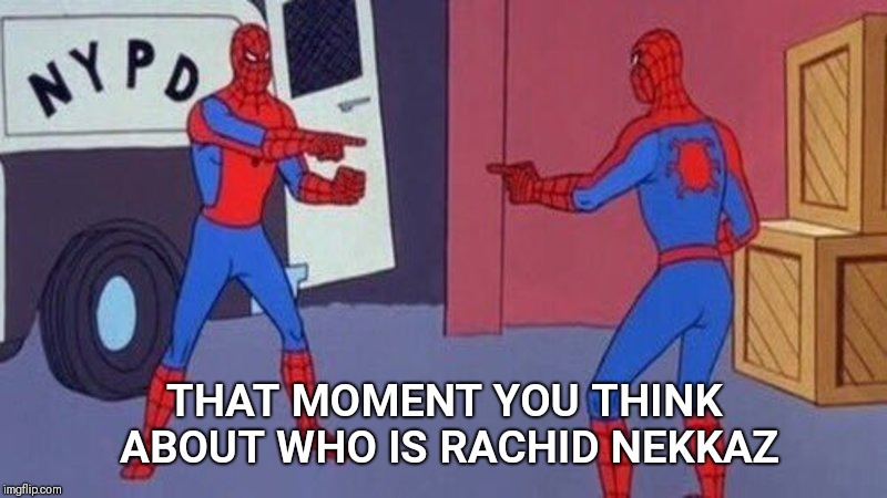 spiderman pointing at spiderman | THAT MOMENT YOU THINK ABOUT WHO IS RACHID NEKKAZ | image tagged in spiderman pointing at spiderman | made w/ Imgflip meme maker