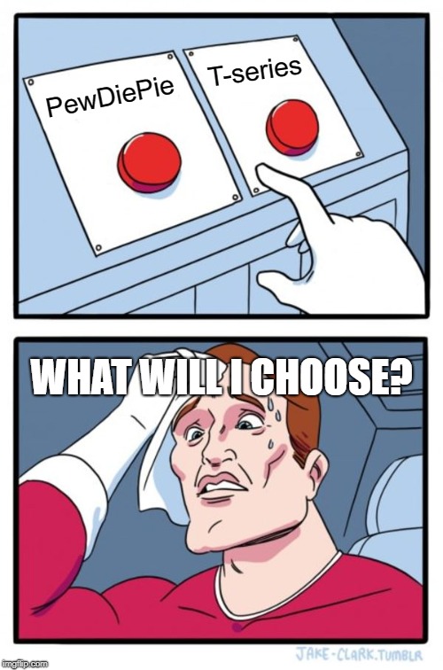 Two Buttons | T-series; PewDiePie; WHAT WILL I CHOOSE? | image tagged in memes,two buttons | made w/ Imgflip meme maker
