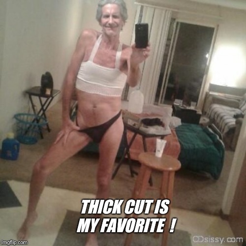 THICK CUT IS MY FAVORITE  ! | made w/ Imgflip meme maker