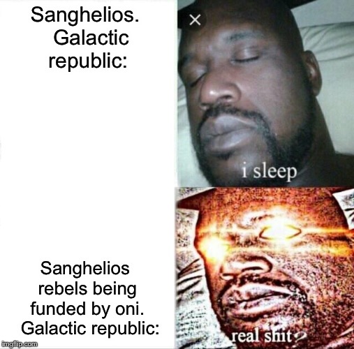 Sleeping Shaq Meme | Sanghelios. 
Galactic republic:; Sanghelios rebels being funded by oni. 
Galactic republic: | image tagged in memes,sleeping shaq | made w/ Imgflip meme maker