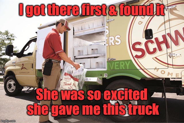 I got there first & found it She was so excited she gave me this truck | made w/ Imgflip meme maker