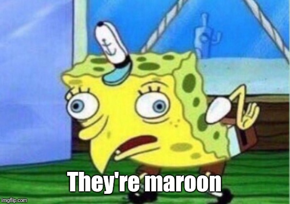 Mocking Spongebob Meme | They're maroon | image tagged in memes,mocking spongebob | made w/ Imgflip meme maker