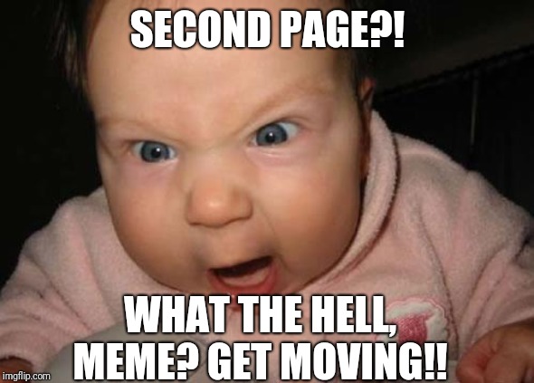 Evil Baby Meme | SECOND PAGE?! WHAT THE HELL, MEME? GET MOVING!! | image tagged in memes,evil baby | made w/ Imgflip meme maker