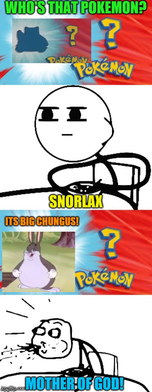 Who's that Pokémon? | WHO'S THAT POKEMON? SNORLAX; ITS BIG CHUNGUS! MOTHER OF GOD! | image tagged in who's that pokmon | made w/ Imgflip meme maker