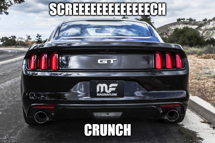 mustang rear | SCREEEEEEEEEEEEECH CRUNCH | image tagged in mustang rear | made w/ Imgflip meme maker