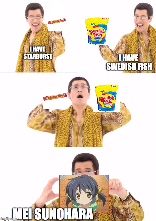 Simple yet Ridiculous  |  I HAVE SWEDISH FISH; I HAVE STARBURST; MEI SUNOHARA | image tagged in memes,ppap,anime,clannad,candy | made w/ Imgflip meme maker