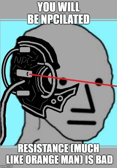 joksonu of NPC | YOU WILL BE NPCILATED; RESISTANCE (MUCH LIKE ORANGE MAN) IS BAD | image tagged in joksonu of npc,memes,npc | made w/ Imgflip meme maker