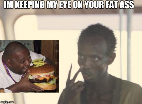 anorexic people be scared of fat asses like this for a a reason | IM KEEPING MY EYE ON YOUR FAT ASS | image tagged in memes,anorexia,fat ass,mcdonalds | made w/ Imgflip meme maker