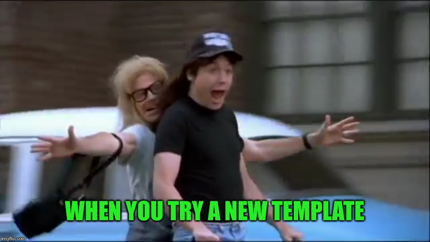 WHEN YOU TRY A NEW TEMPLATE | made w/ Imgflip meme maker