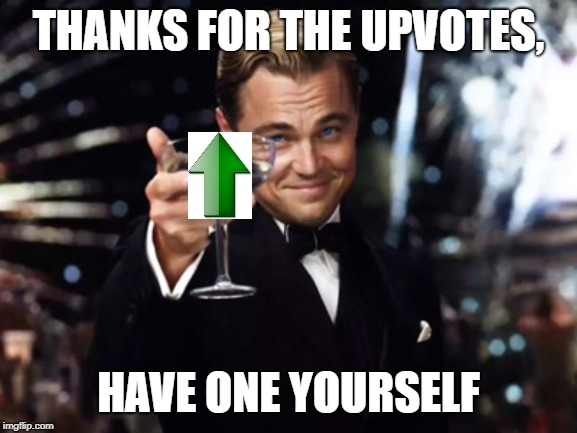 Here's to you | THANKS FOR THE UPVOTES, HAVE ONE YOURSELF | image tagged in here's to you | made w/ Imgflip meme maker