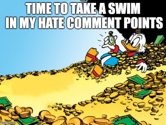 Scrooge McDuck Meme | TIME TO TAKE A SWIM IN MY HATE COMMENT POINTS | image tagged in memes,scrooge mcduck | made w/ Imgflip meme maker