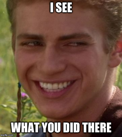 Cheeky Anakin | I SEE WHAT YOU DID THERE | image tagged in cheeky anakin | made w/ Imgflip meme maker