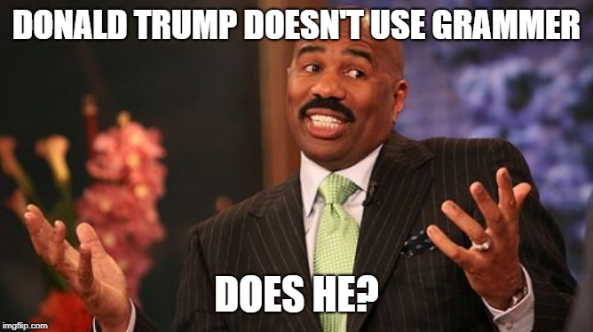 Steve Harvey Meme | DONALD TRUMP DOESN'T USE GRAMMER DOES HE? | image tagged in memes,steve harvey | made w/ Imgflip meme maker