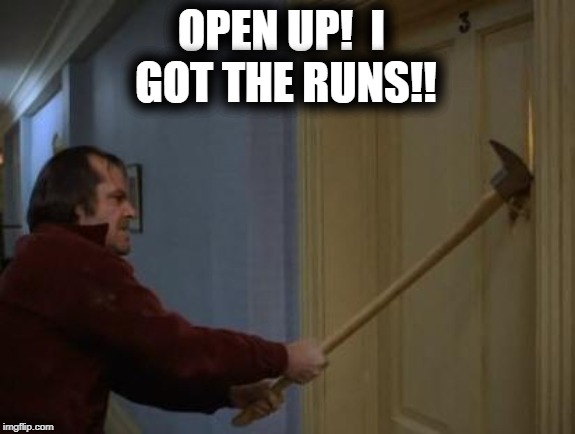 OPEN UP!  I GOT THE RUNS!! | made w/ Imgflip meme maker