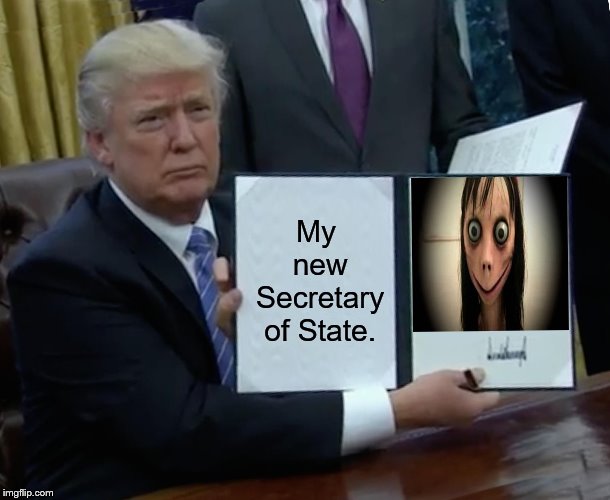 Trump Bill Signing Meme | My new Secretary of State. | image tagged in memes,trump bill signing | made w/ Imgflip meme maker