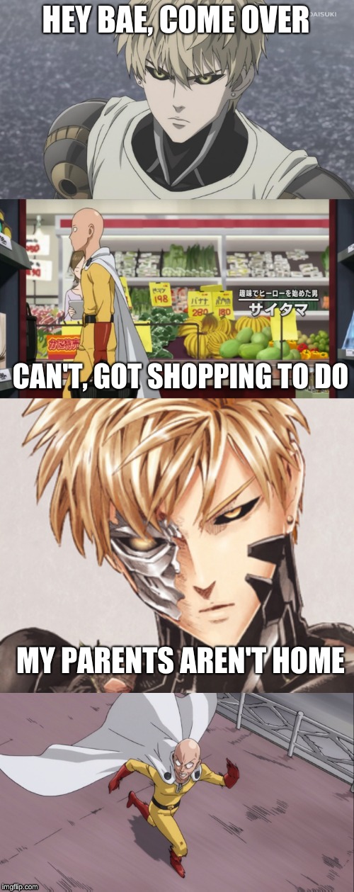 HEY BAE, COME OVER; CAN'T, GOT SHOPPING TO DO; MY PARENTS AREN'T HOME | image tagged in anime,one punch man,my parents aren't home,gentama | made w/ Imgflip meme maker