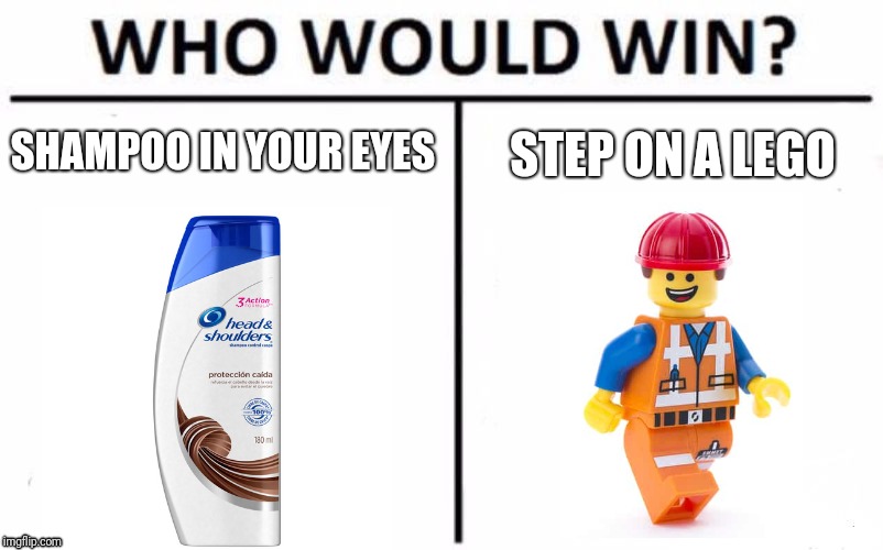 Who Would Win? Meme | SHAMPOO IN YOUR EYES; STEP ON A LEGO | image tagged in memes,who would win | made w/ Imgflip meme maker