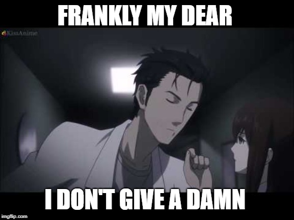 steins gate | FRANKLY MY DEAR; I DON'T GIVE A DAMN | image tagged in funny,memes,anime | made w/ Imgflip meme maker