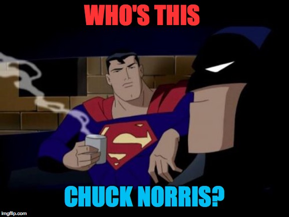 Batman And Superman Meme | WHO'S THIS; CHUCK NORRIS? | image tagged in memes,batman and superman,chuck norris | made w/ Imgflip meme maker