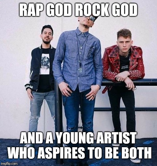RAP GOD ROCK GOD; AND A YOUNG ARTIST WHO ASPIRES TO BE BOTH | image tagged in mike shinoda chester bennington machine gun kelly | made w/ Imgflip meme maker