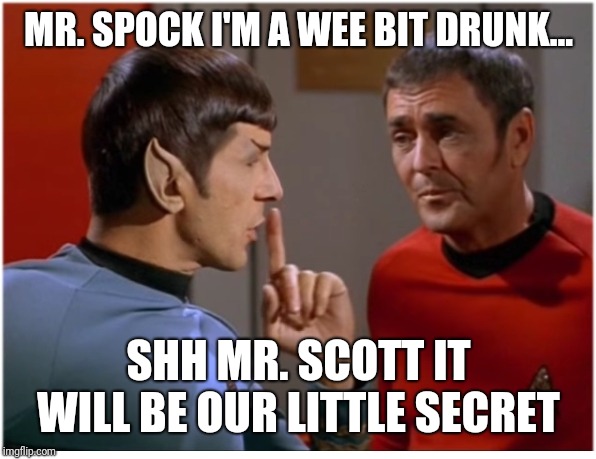 STFU scotty from spockith | MR.
SPOCK I'M A WEE BIT DRUNK... SHH MR. SCOTT IT WILL BE OUR LITTLE SECRET | image tagged in stfu scotty from spockith | made w/ Imgflip meme maker