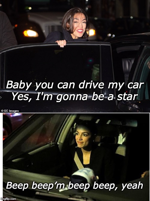 Who in the heck wants to take the subway? | Baby you can drive my car; Yes, I'm gonna be a star; Beep beep’m beep beep, yeah | image tagged in ocasio-cortez,car | made w/ Imgflip meme maker