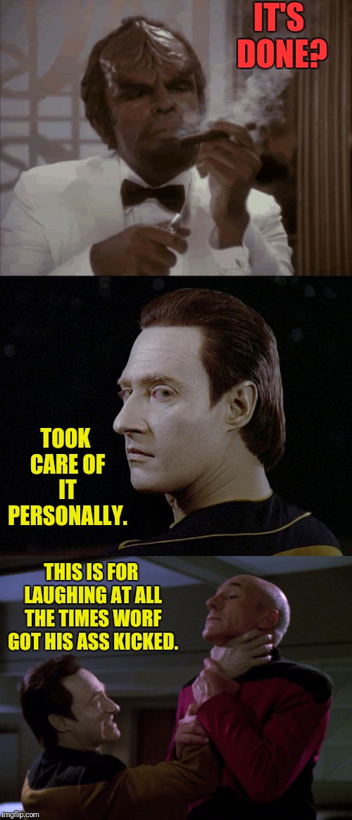 The Picard Day Massacre. | IT'S DONE? TOOK CARE OF IT PERSONALLY. THIS IS FOR LAUGHING AT ALL THE TIMES WORF GOT HIS ASS KICKED. | image tagged in star trek the next generation,captain picard,data,worf,the godfather | made w/ Imgflip meme maker