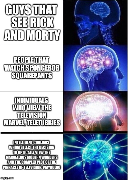 Waybuloo is love, Waybuloo is life | GUYS THAT SEE RICK AND MORTY; PEOPLE THAT WATCH SPONGEBOB SQUAREPANTS; INDIVIDUALS WHO VIEW THE TELEVISION MARVEL, TELETUBBIES; INTELLIGENT CIVILIANS WHOM SELECT THE DECISION TO OPTICALLY VIEW THE MARVELLOUS MODERN WONDERS AND THE COMPLEX PLOT OF THE PINNACLE OF TELEVISION, WAYBULOO | image tagged in memes,expanding brain | made w/ Imgflip meme maker
