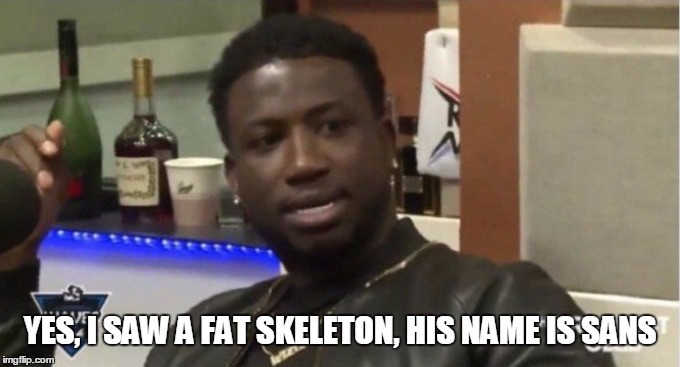 Appalled Gucci Mane | YES, I SAW A FAT SKELETON, HIS NAME IS SANS | image tagged in appalled gucci mane | made w/ Imgflip meme maker