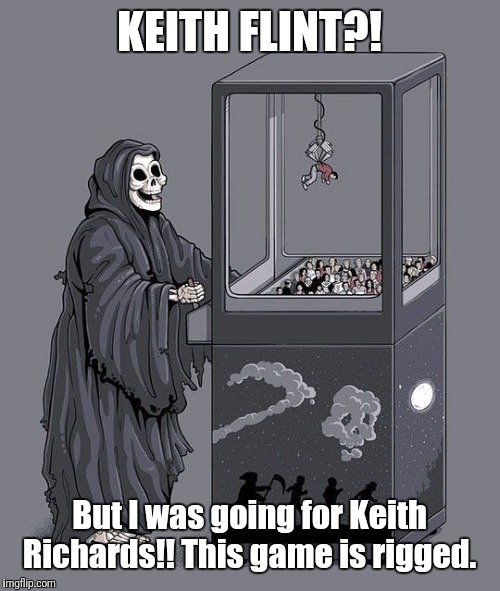 RIP Keith Flint. | KEITH FLINT?! But I was going for Keith Richards!! This game is rigged. | image tagged in grim reaper claw machine | made w/ Imgflip meme maker