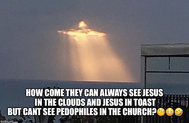 Cloud Jesus  | HOW COME THEY CAN ALWAYS SEE JESUS IN THE CLOUDS AND JESUS IN TOAST BUT CANT SEE PEDOPHILES IN THE CHURCH?🧐😳🤣 | image tagged in cloud jesus,jesus watcha doin,jesus freaks,lol | made w/ Imgflip meme maker