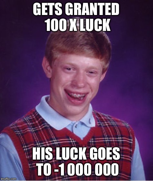 Bad Luck Brian | GETS GRANTED 100 X LUCK; HIS LUCK GOES TO -1 000 000 | image tagged in memes,bad luck brian | made w/ Imgflip meme maker