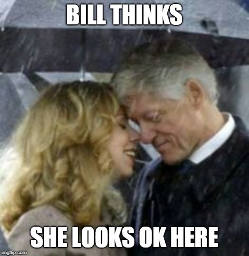 Clintons kiss | BILL THINKS SHE LOOKS OK HERE | image tagged in clintons kiss | made w/ Imgflip meme maker