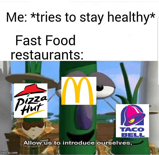 Allow us to introduce ourselves | Me: *tries to stay healthy*; Fast Food restaurants: | image tagged in allow us to introduce ourselves | made w/ Imgflip meme maker