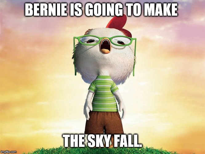 Chicken Little | BERNIE IS GOING TO MAKE THE SKY FALL. | image tagged in chicken little | made w/ Imgflip meme maker