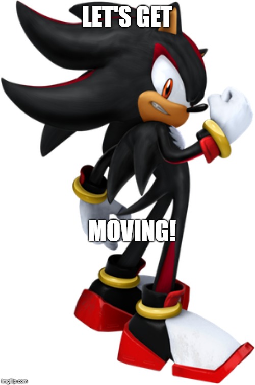 Shadow from Sonic 2006: Let's get moving! | LET'S GET; MOVING! | image tagged in shadow the hedgehog,memes,video game,sonic 06,xbox,playstation | made w/ Imgflip meme maker