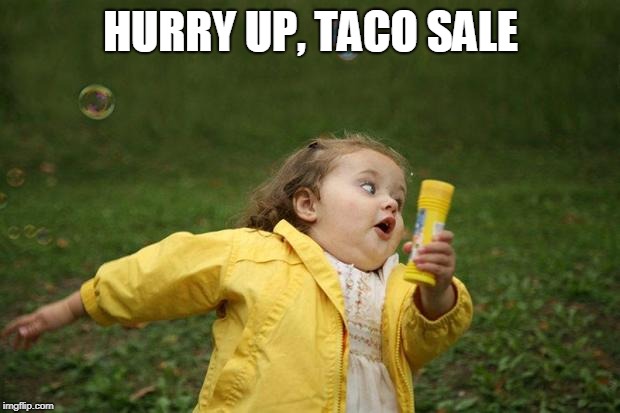 girl running | HURRY UP, TACO SALE | image tagged in girl running | made w/ Imgflip meme maker
