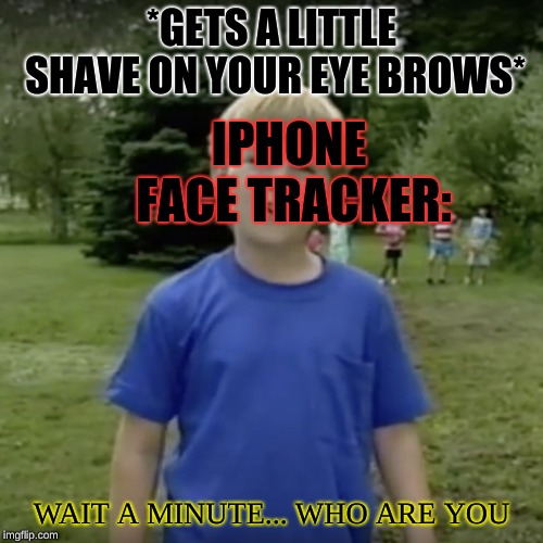 It really be like that tho... |  *GETS A LITTLE SHAVE ON YOUR EYE BROWS*; IPHONE FACE TRACKER:; WAIT A MINUTE... WHO ARE YOU | image tagged in kazoo kid wait a minute who are you,meme,memes,waitaminutewhoareyou,iphone,unknown | made w/ Imgflip meme maker