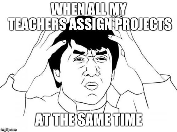 IT ALWAYS HAPPENS. When one teacher assigns one, the next day my other teacher does. Can anyone relate? | WHEN ALL MY TEACHERS ASSIGN PROJECTS; AT THE SAME TIME | image tagged in memes,jackie chan wtf | made w/ Imgflip meme maker