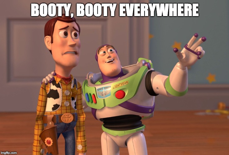 X, X Everywhere Meme | BOOTY, BOOTY EVERYWHERE | image tagged in memes,x x everywhere | made w/ Imgflip meme maker