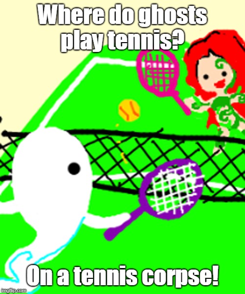 Ghost play | Where do ghosts play tennis? On a tennis corpse! | image tagged in sport | made w/ Imgflip meme maker