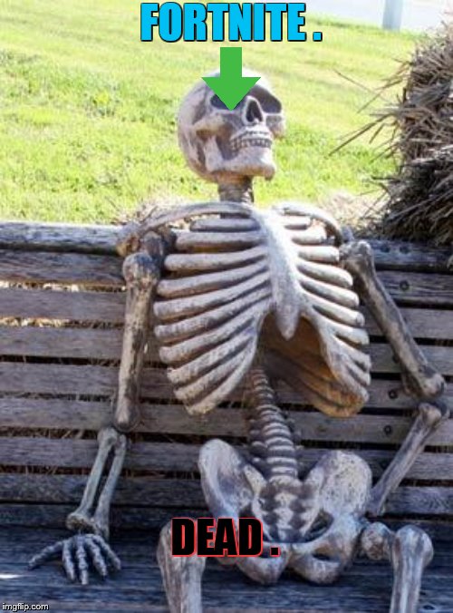Waiting Skeleton | FORTNITE . DEAD . | image tagged in memes,waiting skeleton | made w/ Imgflip meme maker