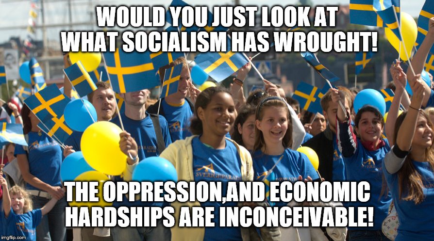 WOULD YOU JUST LOOK AT WHAT SOCIALISM HAS WROUGHT! THE OPPRESSION,AND ECONOMIC HARDSHIPS ARE INCONCEIVABLE! | made w/ Imgflip meme maker