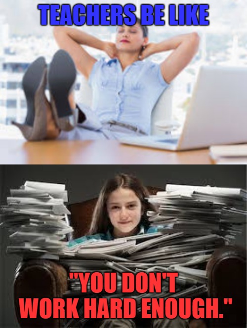 The Hypocritical Teacher |  TEACHERS BE LIKE; "YOU DON'T WORK HARD ENOUGH." | image tagged in memes,teacher,student,college | made w/ Imgflip meme maker