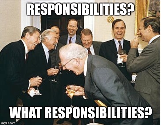 congress laughing | RESPONSIBILITIES? WHAT RESPONSIBILITIES? | image tagged in congress laughing | made w/ Imgflip meme maker