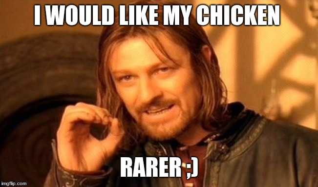One Does Not Simply | I WOULD LIKE MY CHICKEN; RARER ;) | image tagged in memes,one does not simply | made w/ Imgflip meme maker