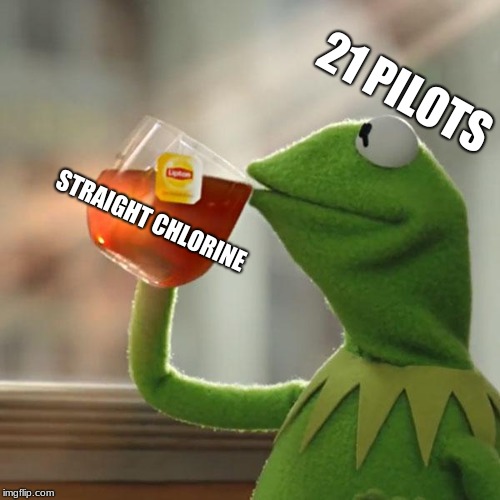 But That's None Of My Business Meme | 21 PILOTS; STRAIGHT CHLORINE | image tagged in memes,but thats none of my business,kermit the frog | made w/ Imgflip meme maker