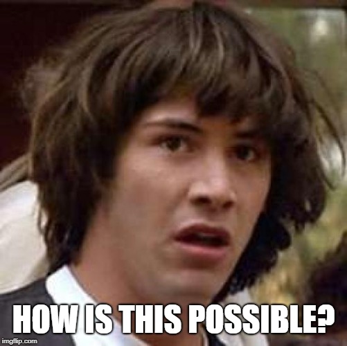 Conspiracy Keanu Meme | HOW IS THIS POSSIBLE? | image tagged in memes,conspiracy keanu | made w/ Imgflip meme maker
